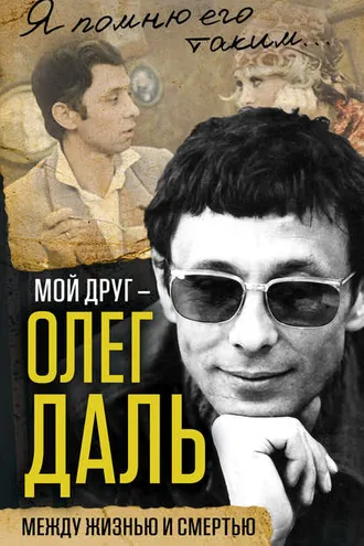Обложка книги «Мой друг – Олег Даль. Между жизнью и смертью»