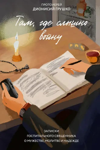 Обложка книги «Там, где слышно войну. Записки госпитального священника о мужестве, молитве и надежде»