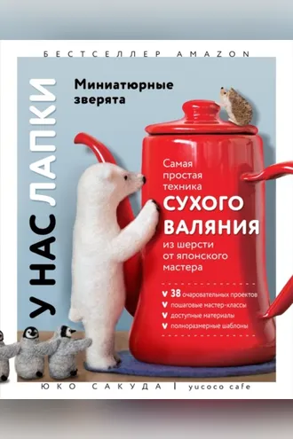 Обложка книги «У нас лапки. Миниатюрные зверята. Самая простая техника сухого валяния из шерсти от японского мастера»