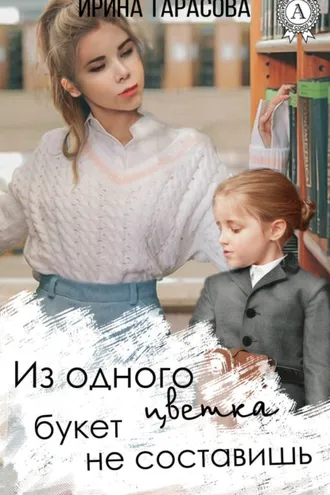 Обложка книги «Из одного цветка букет не составишь»