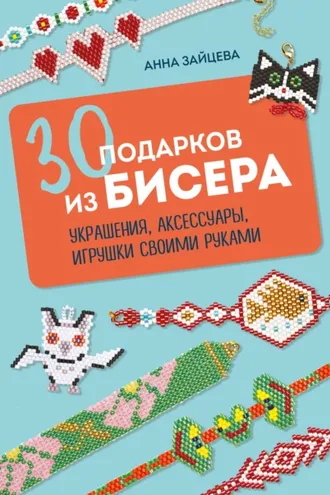 Обложка книги «30 подарков из бисера. Украшения, аксессуары, игрушки своими руками»