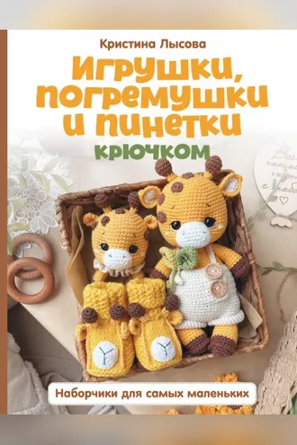 Обложка книги «Игрушки, погремушки и пинетки крючком. Наборчики для самых маленьких»