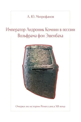 Обложка книги «Император Андроник Комнин в поэзии Вольфрама фон Эшенбаха. Очерки по истории Ренессанса XII века»