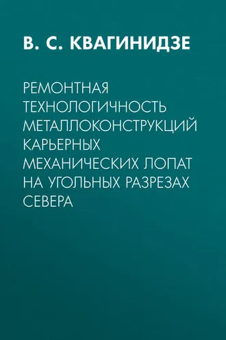 Обложка книги «Ремонтная технологичность металлоконструкций карьерных механических лопат на угольных разрезах Севера»