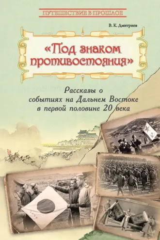 Обложка книги «Под знаком противостояния. Рассказы о событиях на Дальнем Востоке в первой половине ХХ века»