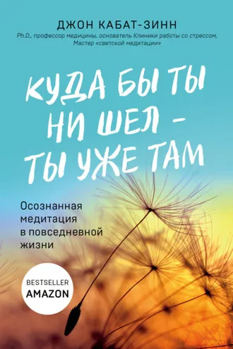 Обложка книги «Куда бы ты ни шел – ты уже там. Осознанная медитация в повседневной жизни»