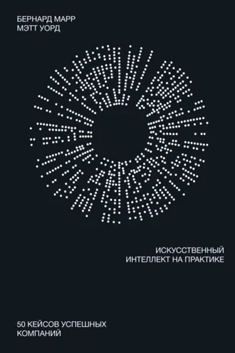 Обложка книги «Искусственный интеллект на практике. 50 кейсов успешных компаний»