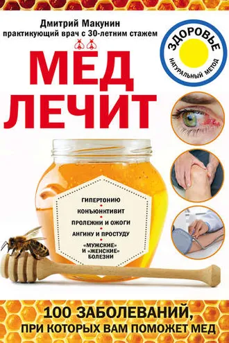 Обложка книги «Мед лечит: гипертонию, конъюнктивит, пролежни и ожоги, «мужские» и «женские» болезни»