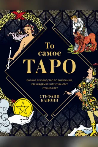 Обложка книги «То самое Таро. Полное руководство по значениям, раскладам и интуитивному чтению карт»