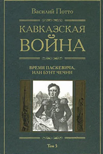 Обложка книги «Кавказская война. Том 5. Время Паскевича, или Бунт Чечни»