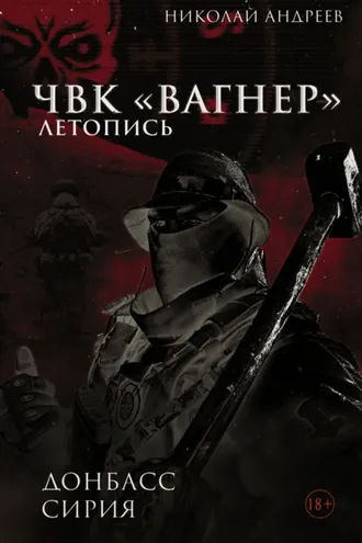 Обложка книги «ЧВК «Вагнер». Летопись: Донбасс. Сирия»