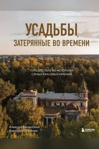 Обложка книги «Усадьбы, затерянные во времени. Путешествие по историям самых красивых имений»