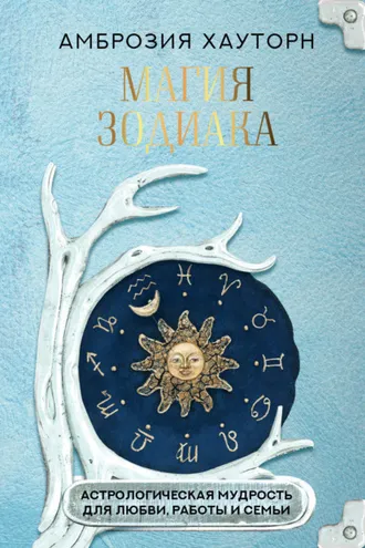 Обложка книги «Магия зодиака: астрологическая мудрость для любви, работы и семьи»