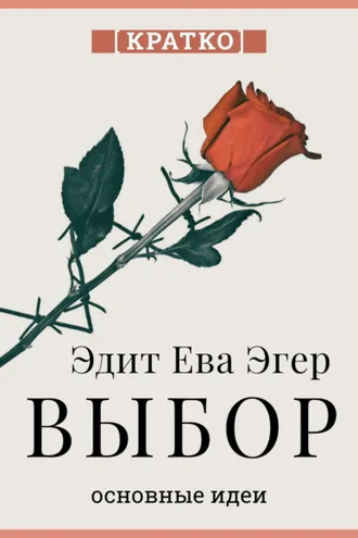Обложка книги «Выбор. О свободе и внутренней силе человека. Эдит Ева Эгер. Кратко»