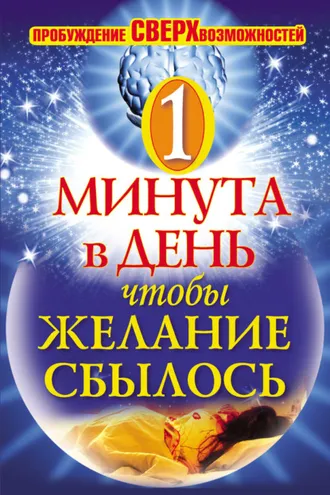 Обложка книги «Одна минута в день,чтобы желание сбылось. Пробуждение сверхвозможностей»