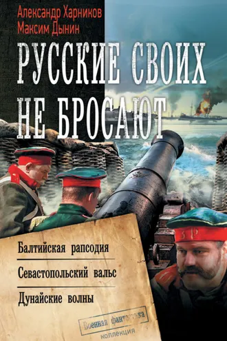 Обложка книги «Русские своих не бросают: Балтийская рапсодия. Севастопольский вальс. Дунайские волны»