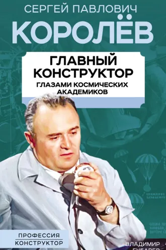 Обложка книги «Королев. Главный конструктор глазами космических академиков»