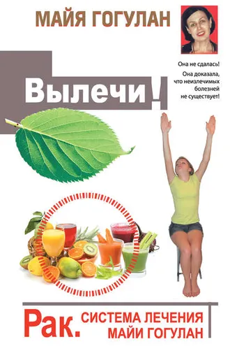 Обложка книги «Вылечи! Рак. Система лечения Майи Гогулан»