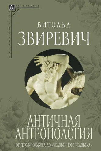 Обложка книги «Античная антропология. От героя-полубога до «человечного человека»»