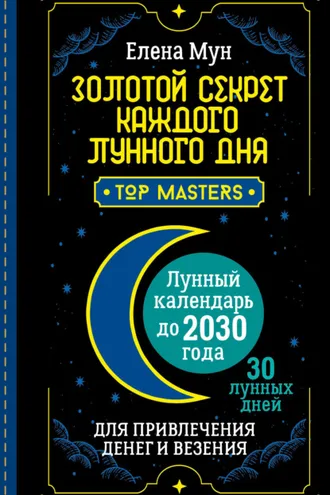 Обложка книги «Золотой секрет каждого лунного дня для привлечения денег и везения. 30 лунных дней. Лунный календарь до 2030 года»