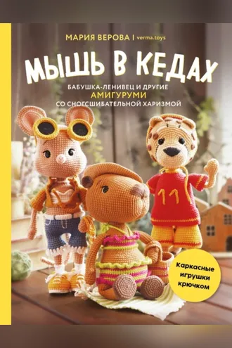 Обложка книги «Мышь в кедах, бабушка-ленивец и другие амигуруми со сногсшибательной харизмой. Каркасные игрушки крючком»