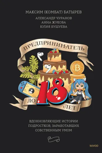Обложка книги «Предприниматель до 18 лет. Вдохновляющие истории подростков, заработавших собственным умом»