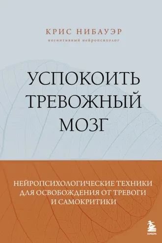Обложка книги «Успокоить тревожный мозг. Нейропсихологические техники для освобождения от тревоги и самокритики»