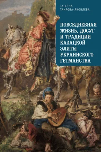 Обложка книги «Повседневная жизнь, досуг и традиции казацкой элиты Украинского гетманства»