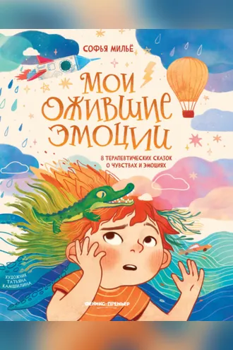 Обложка книги «Мои ожившие эмоции. 8 терапевтических сказок о чувствах и эмоциях»