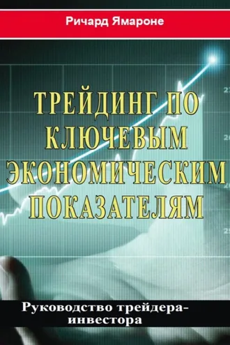 Обложка книги «Трейдинг по ключевым экономическим показателям. Руководство трейдера-инвестора»