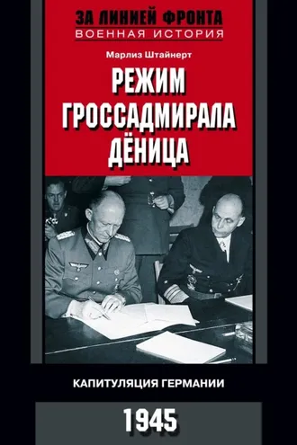 Обложка книги «Режим гроссадмирала Дёница. Капитуляция Германии. 1945»
