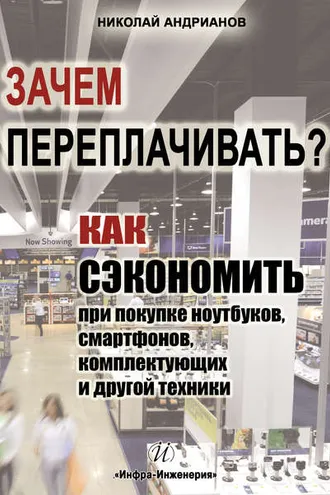 Обложка книги «Зачем переплачивать? Как сэкономить при покупке ноутбуков, смартфонов, комплектующих и другой техники»