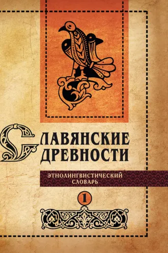 Обложка книги «Славянские древности. Этнолингвистический словарь. Том 1. А (Август) – Г (Гусь)»
