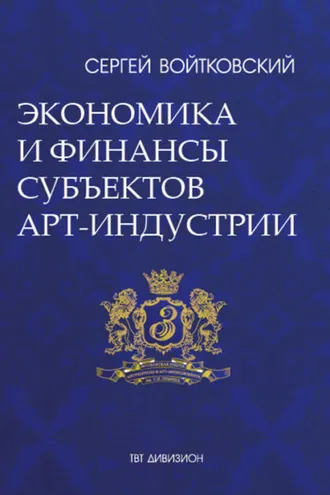 Обложка книги «Том 3. Экономика и финансы субъектов арт-индустрии для антрепренеров и арт-менеджеров»