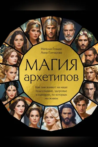 Обложка книги «Магия архетипов. Как они влияют на наше подсознание, здоровье и сценарии, по которым мы живем»