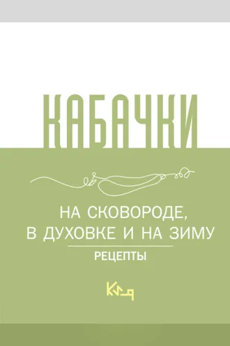 Обложка книги «Кабачки. На сковороде, в духовке и на зиму»