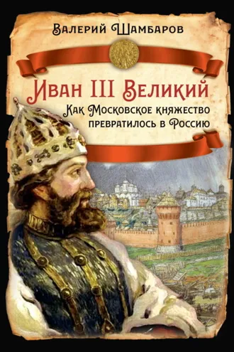 Обложка книги «Иван III Великий. Как Московское княжество превратилось в Россию»