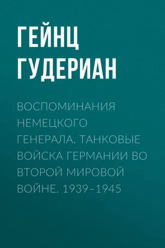 Обложка книги «Воспоминания немецкого генерала. Танковые войска Германии во Второй мировой войне. 1939–1945»