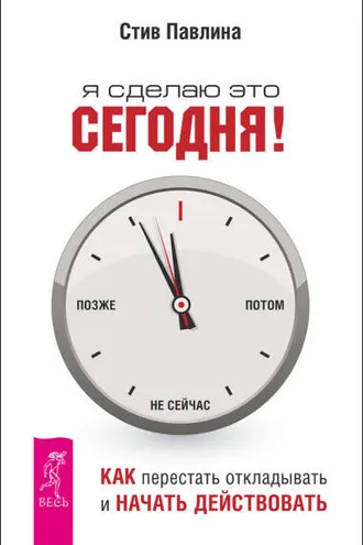 Обложка книги «Я сделаю это сегодня! Как перестать откладывать и начать действовать»
