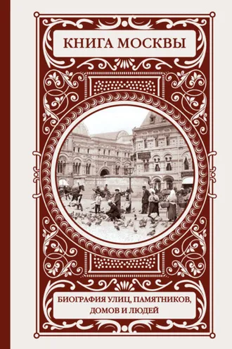 Обложка книги «Книга Москвы: биография улиц, памятников, домов и людей»