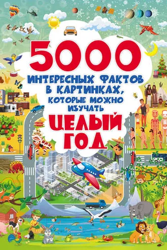 Обложка книги «5000 интересных фактов в картинках, которые можно изучать целый год»