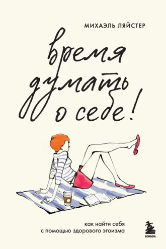 Обложка книги «Время думать о себе! Как найти себя с помощью здорового эгоизма»