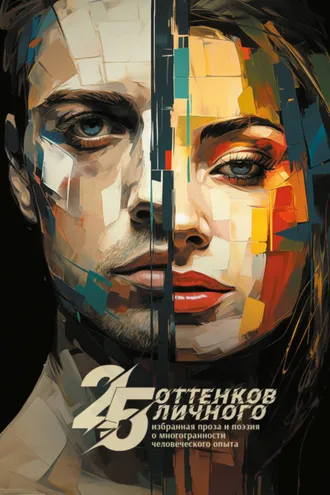 Обложка книги «25 оттенков личного. Избранная проза и поэзия о многогранности человеческого опыта»