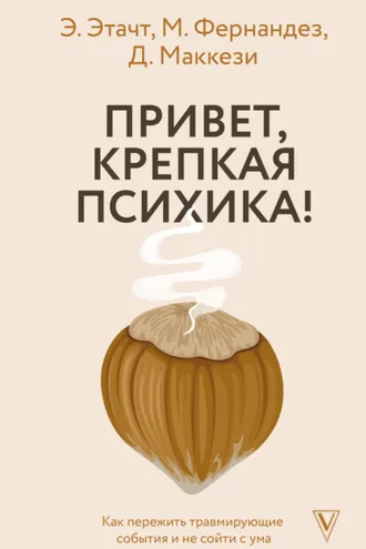 Обложка книги «Привет, крепкая психика! Как пережить травмирующие события и не сойти с ума»