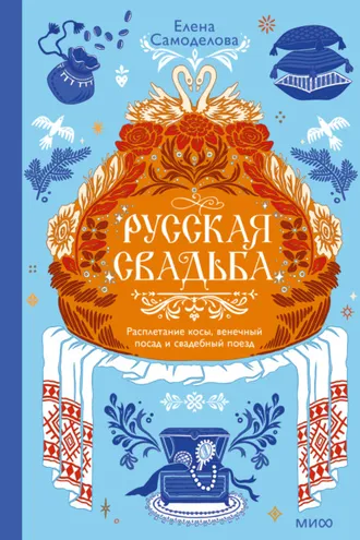 Обложка книги «Русская свадьба: расплетание косы, венечный посад и свадебный поезд»