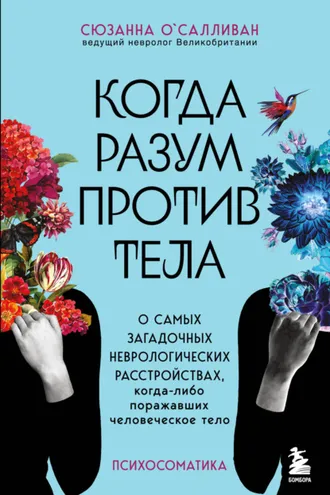 Обложка книги «Когда разум против тела. О самых загадочных неврологических расстройствах, когда-либо поражавших человеческое тело»