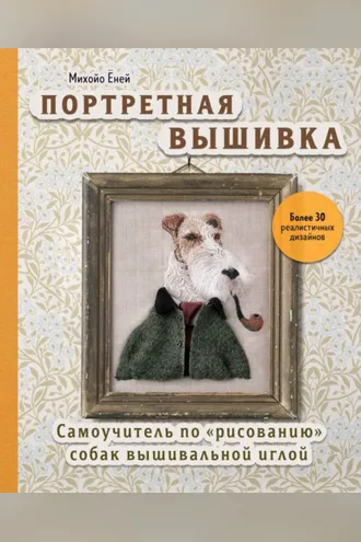 Обложка книги «Портретная вышивка. Самоучитель по «рисованию» собак вышивальной иглой»