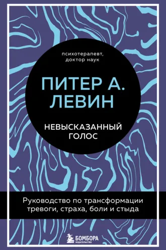 Обложка книги «Невысказанный голос. Руководство по трансформации тревоги, страха, боли и стыда»