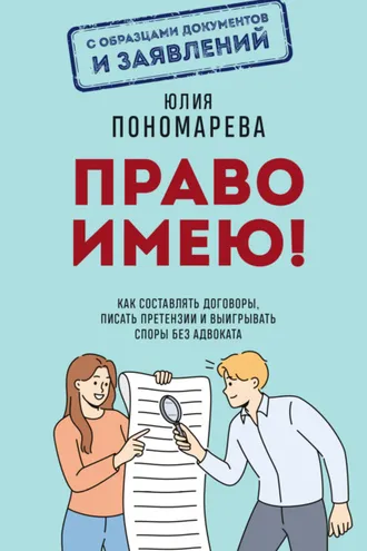 Обложка книги «Право имею! Как составлять договоры, писать претензии и выигрывать споры без адвоката»