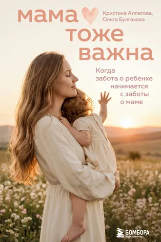 Обложка книги «Мама тоже важна. Когда забота о ребенке начинается с заботы о маме»